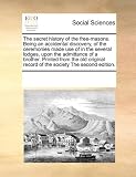 The secret history of the free-masons. Being an accidental discovery, of the ceremonies made use of in the several lodges, upon the admittance of a ... record of the society The second edition.