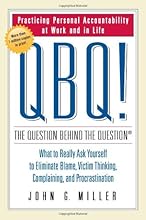 QBQ! The Question Behind the Question: Practicing Personal Accountability at Work and in Life