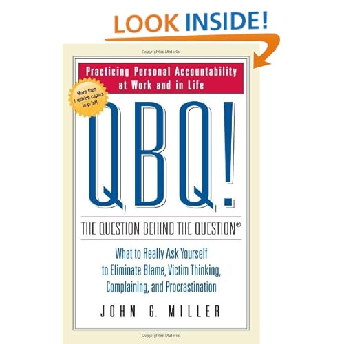 QBQ! The Question Behind the Question: Practicing Personal Accountability at Work and in Life