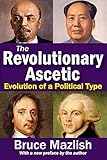 The revolutionary ascetic : evolution of a political type