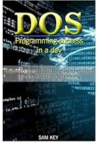 DOS Programming Success in a Day: Beginners guide to fast, easy and efficient learning of DOS programming DOS Programming Success in a Day: Beginners guide to fast, easy and efficient learning of DOS programming