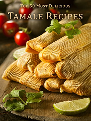 Top 50 Most Delicious Tamale Recipes (Recipe Top 50's Book 68), by Julie Hatfield