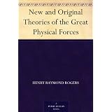New and Original Theories of the Great Physical Forces