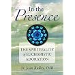 In the Presence: The Spirituality of Eucharistic Adoration ~ Joan Ridley