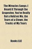 The Miracles Songs: I Heard It Through the Grapevine, You've Really Got a Hold on Me, the Tears of a Clown, the Tracks of My Tears-