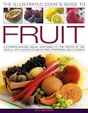 The illustrated Cook's guide to fruit : a comprehensive visual identifier to the fruits of the world with advice on selecting, preparing and cooking