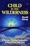 Child in the Wilderness: The True Story of God-Realization-Before, During and After