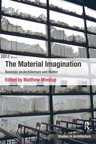 The Material Imagination: Reveries on Architecture and Matter (Ashgate Studies in Architecture)
