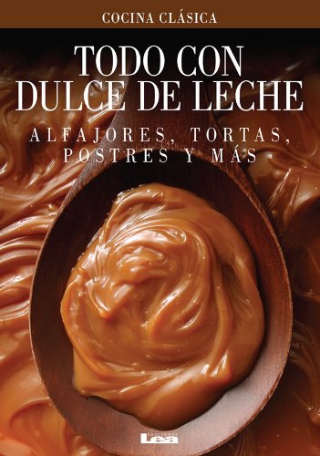Todo con Dulce de Leche. Alfajores, tortas, postres y más (Spanish Edition)
