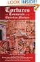 Tortures and Torments of the Christian Martyrs: The Classic Martyrology