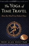 Yoga of Time Travel: How the Mind Can Defeat Time