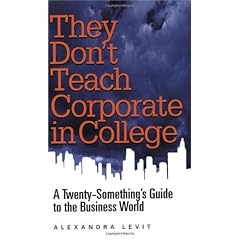 They Don't Teach Corporate in College: A Twenty-Something's Guide to the Business World