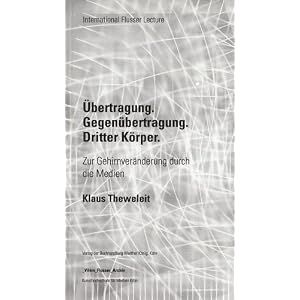 Klaus Theweleit. �bertragung, Gegen�bertragung, Dritter K�rper: Zur Gehirnver�nderung durch neue Medien. Flusser Lectures