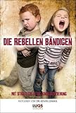Bild zu: Die Rebellen b&auml;ndigen - Mit Strategie in die Kindererziehung