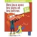 DEs jeux avec les sons et les lettres : 5-7 ans