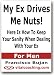 My Ex Drives Me Nuts! - Here Is How To Keep Your Sanity When Dealing With Your Ex - For Men