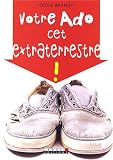 Votre Ado cet extraterrestre !