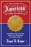 The history of American higher education : learning and culture from the founding to world war II