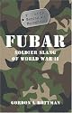 FUBAR F---ed Up Beyond All Recognition: Soldier Slang of World War II (General Military)
