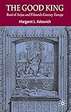 The good king : René of Anjou and fifteenth century Europe