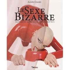 Le sexe bizarre : Pratiques �rotiques d'aujourd'hui