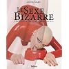 Le sexe bizarre : Pratiques �rotiques d'aujourd'hui