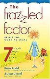 Frazzled Factor, The: Relief for Working Moms