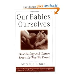 Our Babies, Ourselves: How Biology and Culture Shape the Way We Parent