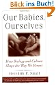 Our Babies, Ourselves: How Biology and Culture Shape the Way We Parent
