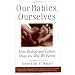Our Babies, Ourselves: How Biology and Culture Shape the Way We Parent