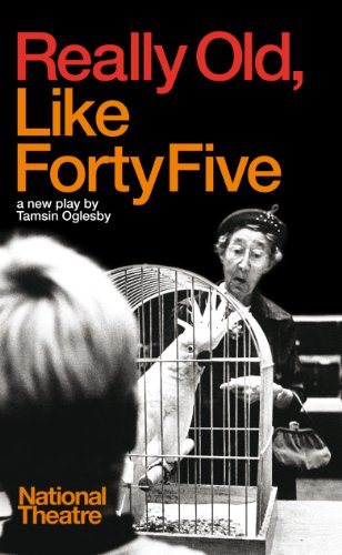 Really Old, Like 45 (Oberon Modern Plays), by Tamsin Oglesby