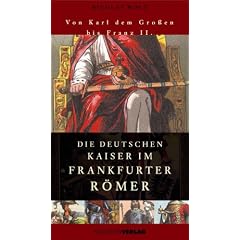 Die Deutschen Kaiser im Frankfurter R�mer: Von Karl dem Gro�en bis Franz II