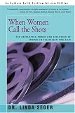 When Women Call the Shots: The Developing Power And Influence Of Women In Television And Film When Women Call the Shots: The Developing Power And Influence Of Women In Television And Film