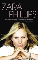 Zara Phillips: The Biography: A Revealing Portrait of a Royal World Champion