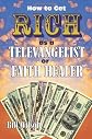 HOW TO GET RICH AS A TELEVANGELIST OR FAITH HEALER