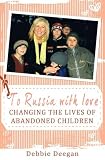 To Russia with love : changing the lives of abandoned children