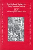 Institutional Culture in Early Modern Society (Cultures, Beliefs and Traditions Medieval and Early Modern Peoples) (No. 20)