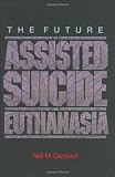 The Future of Assisted Suicide and Euthanasia (New Forum Books)