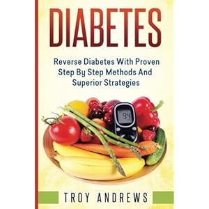 Diabetes: Reverse Diabetes With Proven Step By Step  Methods And Superior  Strategies (Diabetes Diet, Diabetes Cure, Insulin, Type 1 Diabetes, Type 2
