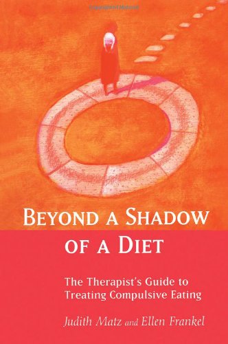 Beyond a Shadow of a Diet: The Therapist's Guide to Treating Compulsive Eating Disorders Book Image