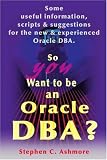 cover of So You Want to Be an Oracle DBA?: Some Useful Information, Scripts and Suggestions for the New and Experienced Oracle DBA