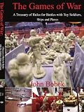 The Games of War: A Treasury of Rules for Battles with Toy Soldiers, Ships and Planes