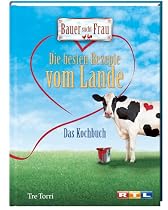 Bauer sucht Frau - Die besten Rezepte vom Lande: Das Kochbuch