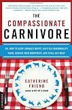 The Compassionate Carnivore: Or, How to Keep Animals Happy, Save Old MacDonald's Farm, Reduce Your Hoofprint, and Still Eat Meat