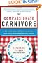 The Compassionate Carnivore: Or, How to Keep Animals Happy, Save Old MacDonald's Farm, Reduce Your Hoofprint, and Still Eat Meat