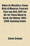 Vido de Metallica: Some Kind of Monster, Franais Pour Une Nuit, Cliff ‘em All, for Those about to Rock, the Videos 1989-2004, Cunning Stu