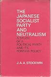 The Japanese Socialist Party and neutralism : a study of a political party and its foreign policy
