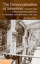 The Democratization of Invention: Patents and Copyrights in American Economic Development, 1790-1920 (NBER Series on Long-Term Factors in Economic Development) The Democratization of Invention: Patents and Copyrights in American Economic Development, 1790-1920 (NBER Series on Long-Term Factors in Economic Development)