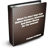 Ways to Start Your Own Online Business, Advertise and Make Money On The Internet.