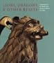 Lions, Dragons, & other Beasts: Aquamanilia of the Middle Ages: Vessels for Church and Table (Bard Graduate Center for Studies in the Decorative Arts, Design & Culture)
